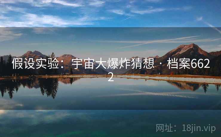 假设实验：宇宙大爆炸猜想 · 档案6622