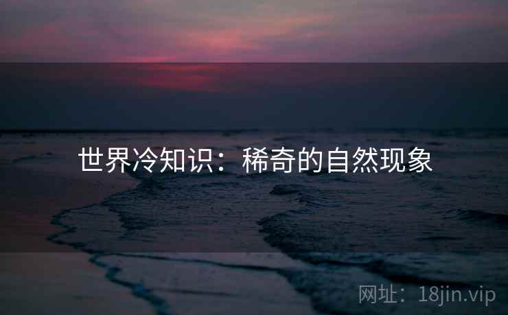 世界冷知识：稀奇的自然现象