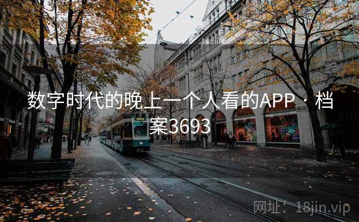 数字时代的晚上一个人看的APP · 档案3693 数字时代的晚上一个人看的APP · 档案3693