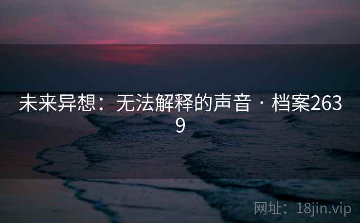 未来异想：无法解释的声音 · 档案2639