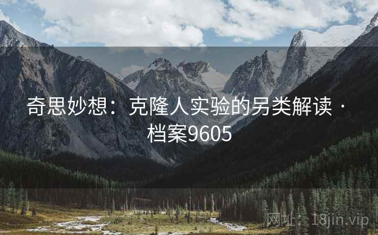 奇思妙想：克隆人实验的另类解读 · 档案9605
