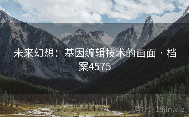 未来幻想：基因编辑技术的画面 · 档案4575