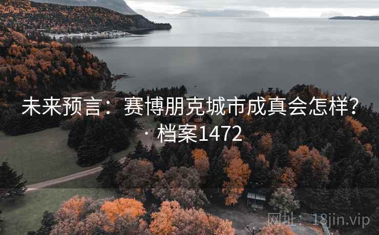 未来预言:赛博朋克城市成真会怎样? · 档案1472 未来预言:赛博朋克城市成真会怎样? · 档案1472