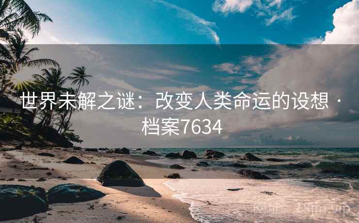 世界未解之谜：改变人类命运的设想 · 档案7634