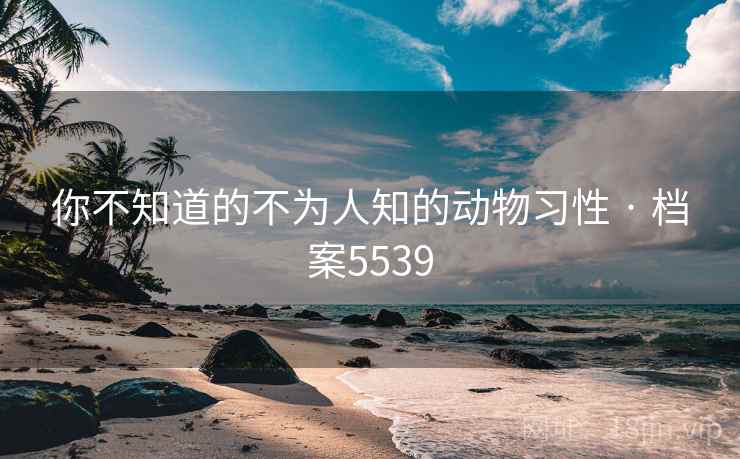 你不知道的不为人知的动物习性 · 档案5539